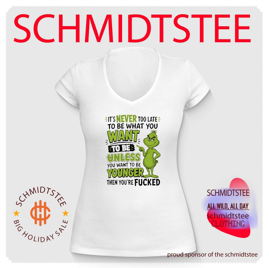 It Is Never Too Late to Be What You Want Unless You Want to Be Younger Grinch shirt