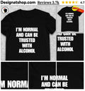 Humorous Apparel I’m Normal And Can Be Trusted With Alcohol Unisex Cotton Shirt