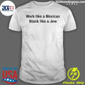 Ethnic Motivation Quote Work Like A Mexican Stack Like A Jew Shirt