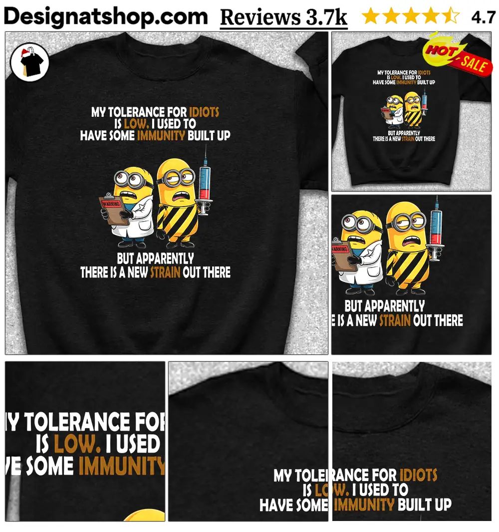 Minions My tolerance for idiots is low I used to have some immunity shirt