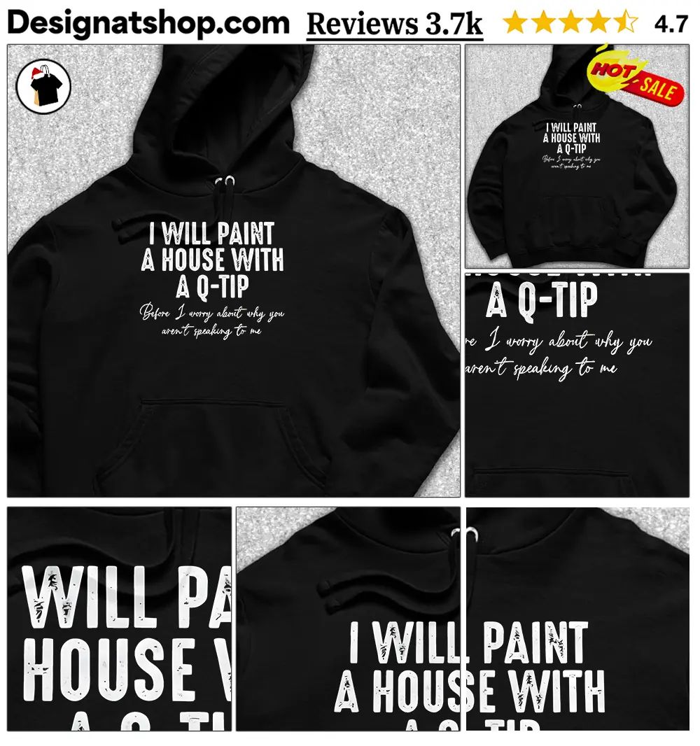 Sarcastic Quote Tee I will paint a house with a Q-tip before I worry about why