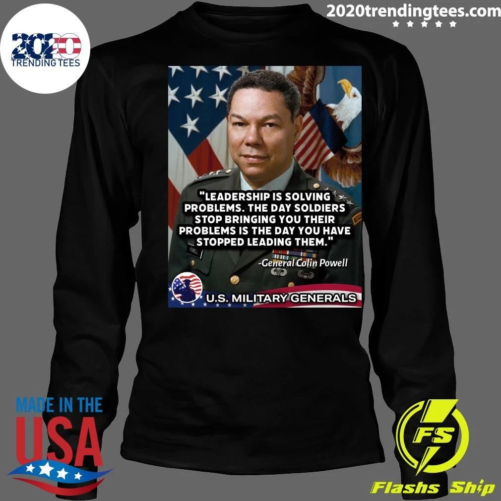 Leadership Is Solving Problems. The Day Soldiers Stop Bringing You Their Problems Is The Day You Have Stopped Leading Them Pomell General Colin Powell Shirt