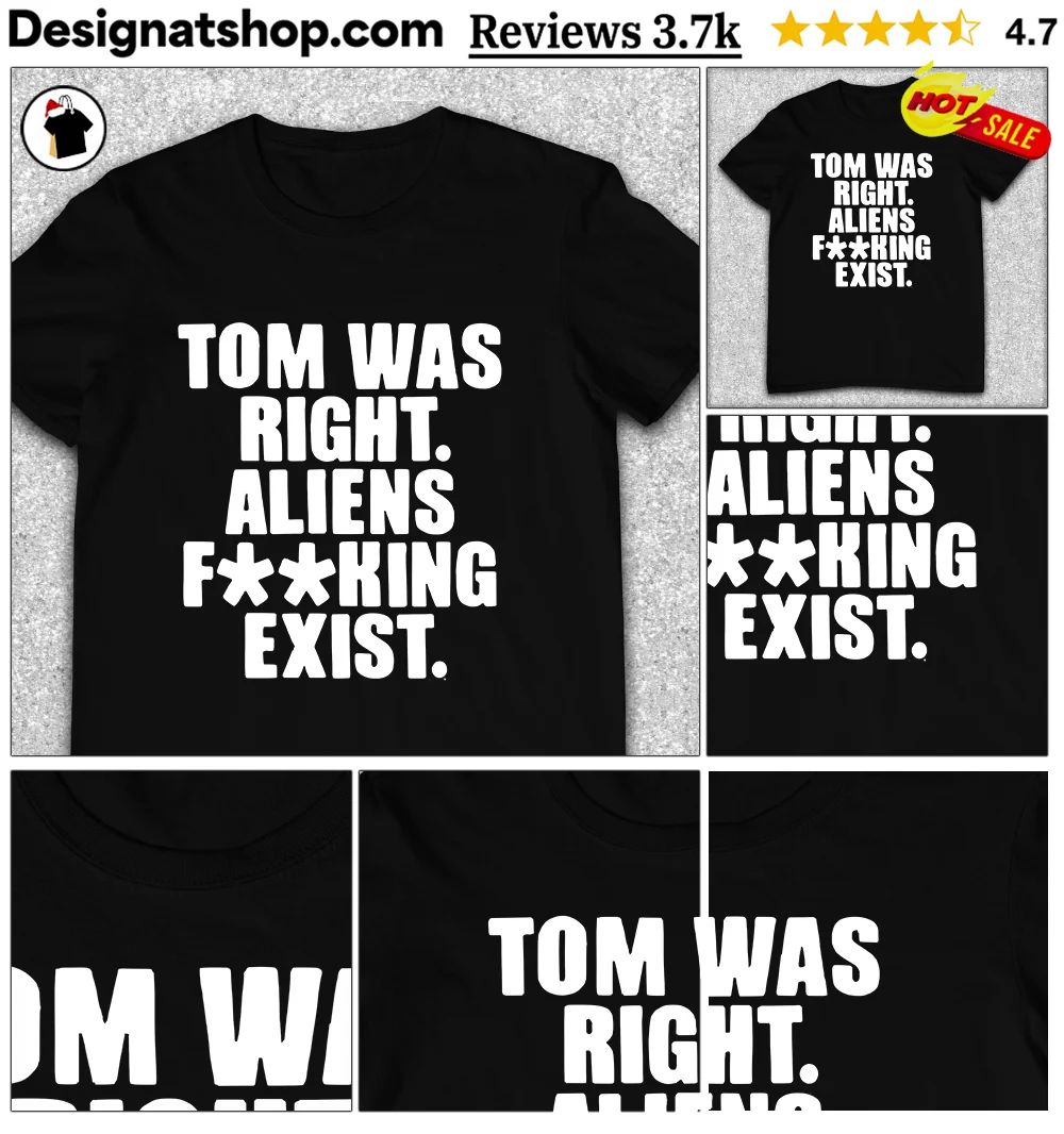 Tom was right aliens fuking exist text shirt