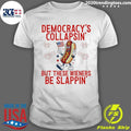 Democracy’s Collapsing But These Wieners Be Slappin’ 4th Of July Shirt