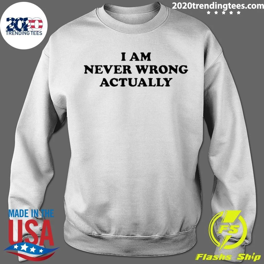 I Am Never Wrong Actually Shirt
