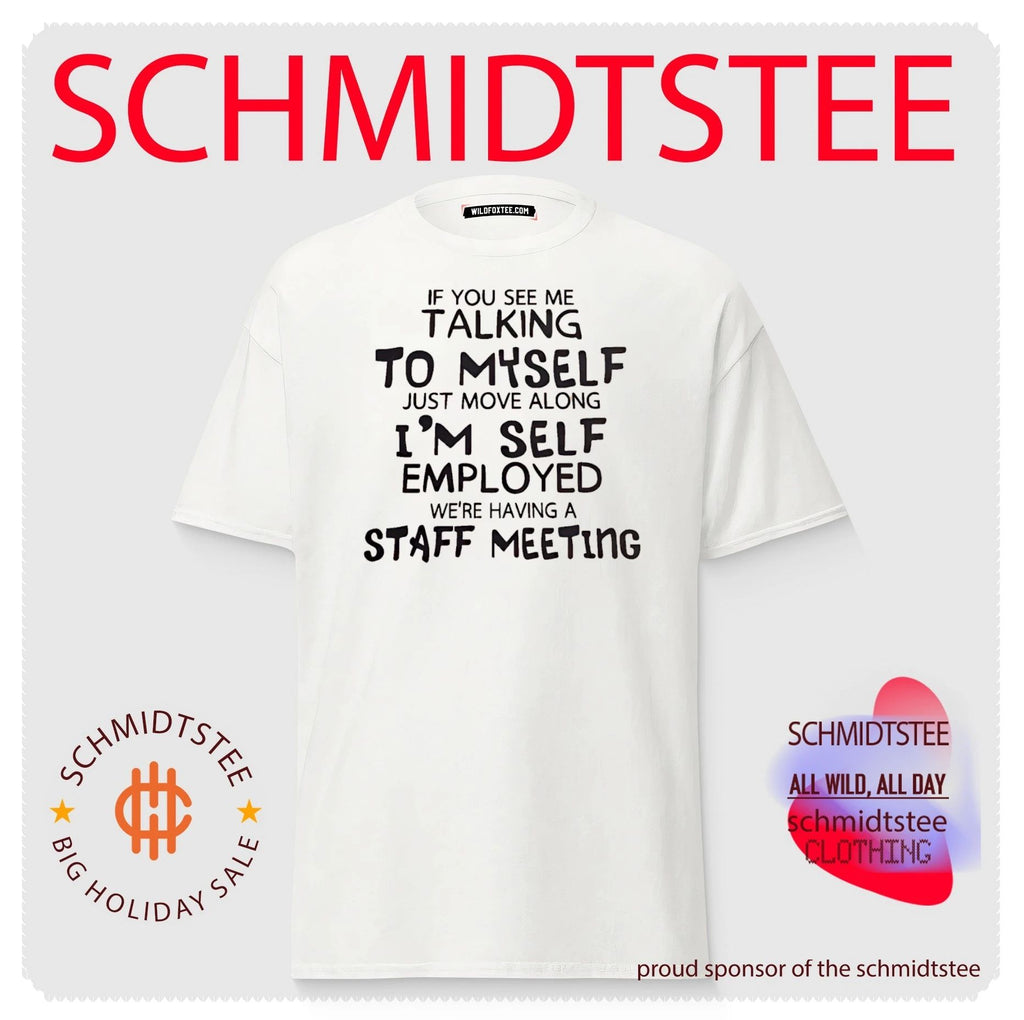 If you see me talking to myself just move along i’m self employed we’re having a staff meeting shirt
