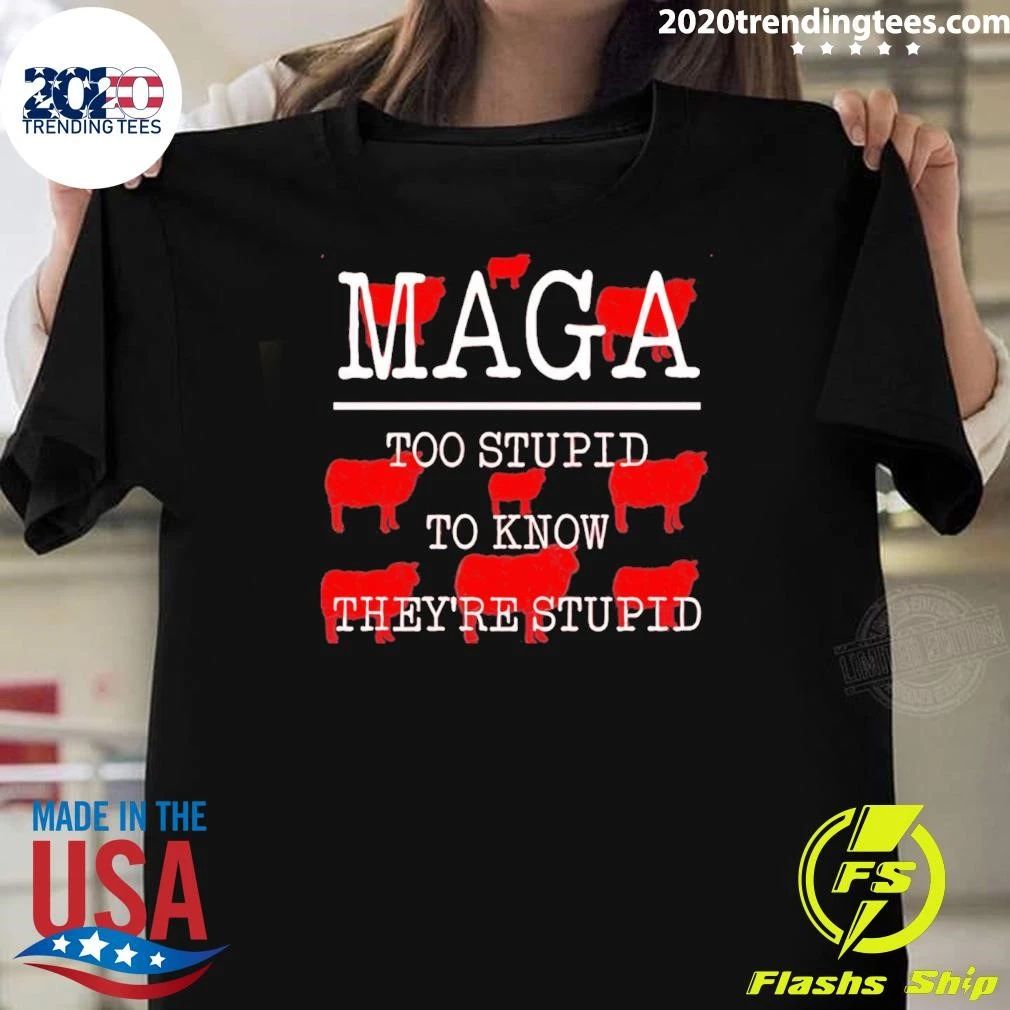 Maga Too Stupid To Know They’re Stupid Shirt