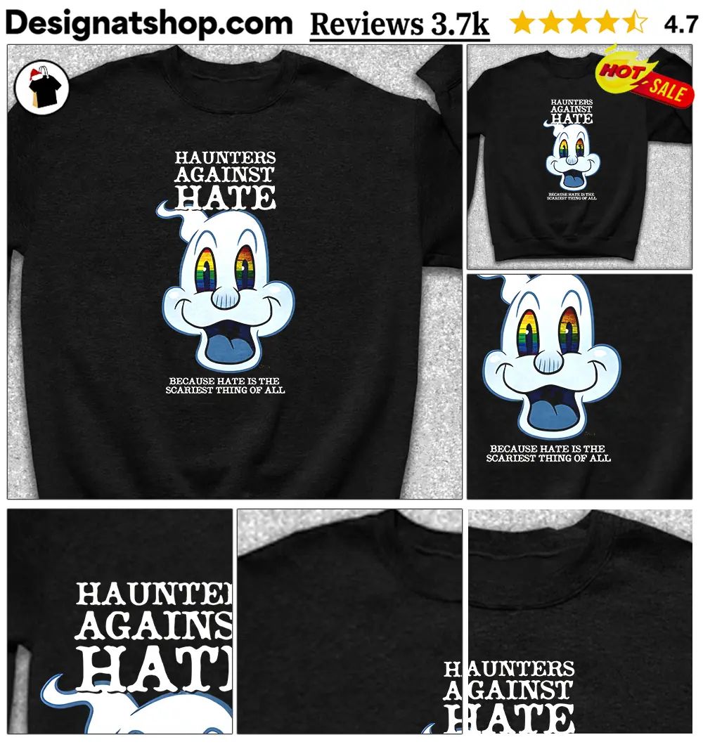 Ghost pride apparel Haunters Against Hate because hate is the scariest thing shirt