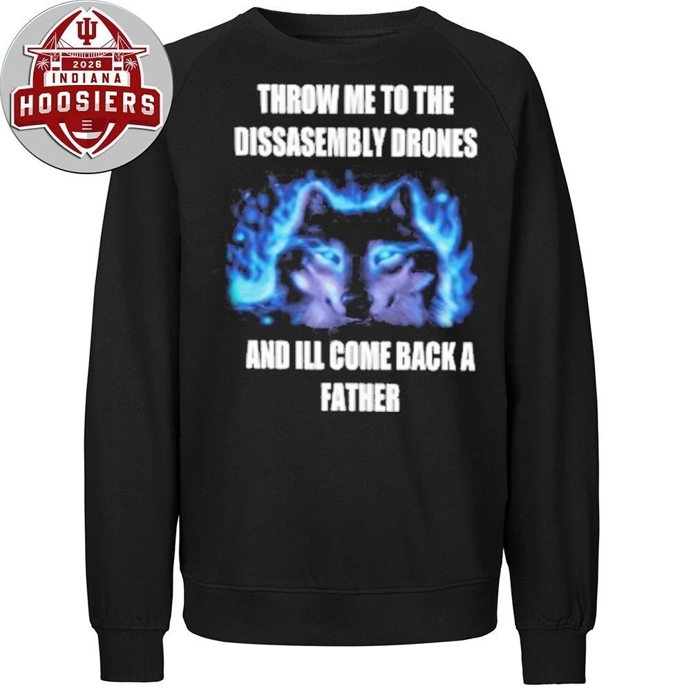 Throw Me To The Disassembly Drones And I’ll Come Back A Father Shirt