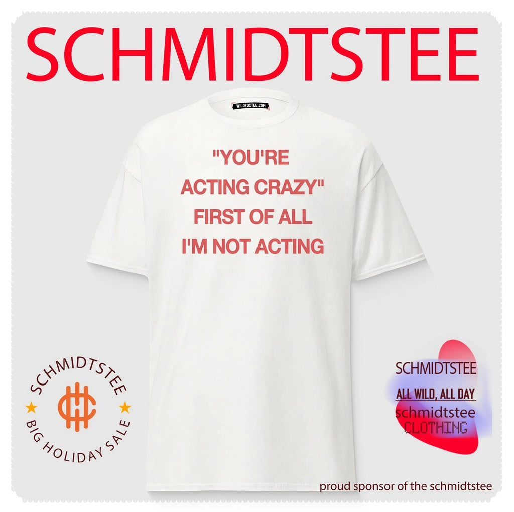 You’re Acting Crazy First of All I’m Not Acting shirt