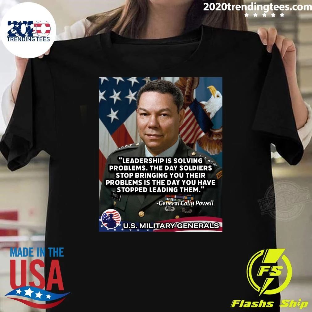 Leadership Is Solving Problems. The Day Soldiers Stop Bringing You Their Problems Is The Day You Have Stopped Leading Them Pomell General Colin Powell Shirt