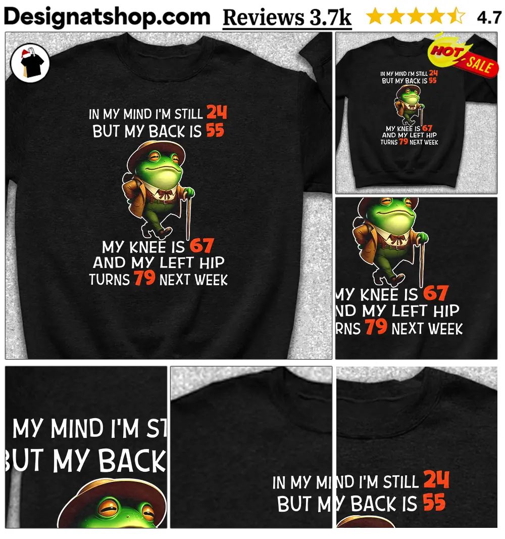 Frog Hiker In My Mind I’m Still 24 But My Back Is 55 My Knee Is 67 Shirt