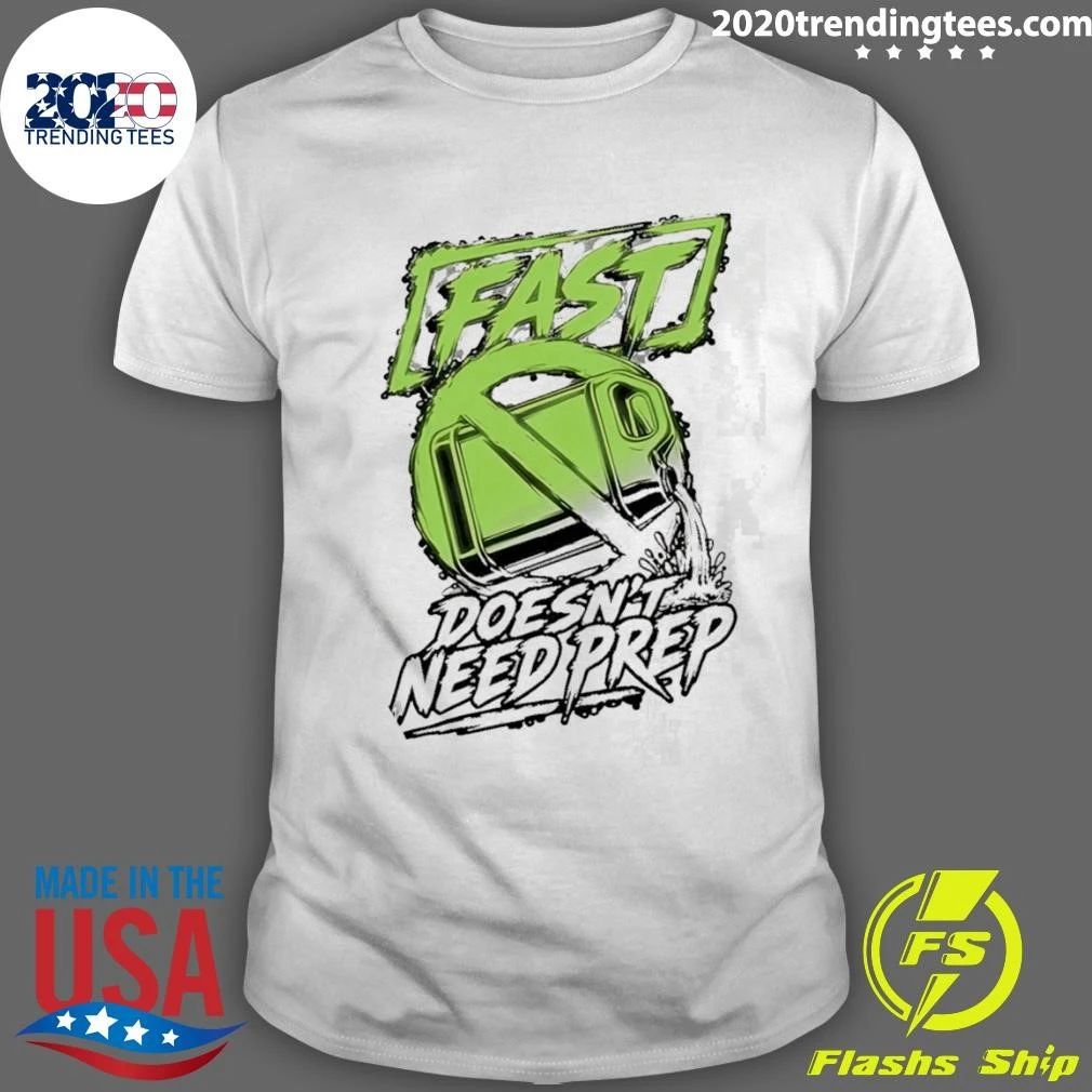 Fast Doesn’t Need Prep Tee Shirt