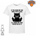 If You Show Me You Don’t Give a Fuck I’ll Show You That I’m Better at It Cat Shirt