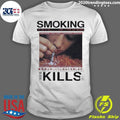 Smoking It Is A Slow Type Of Burn Kills Shirt