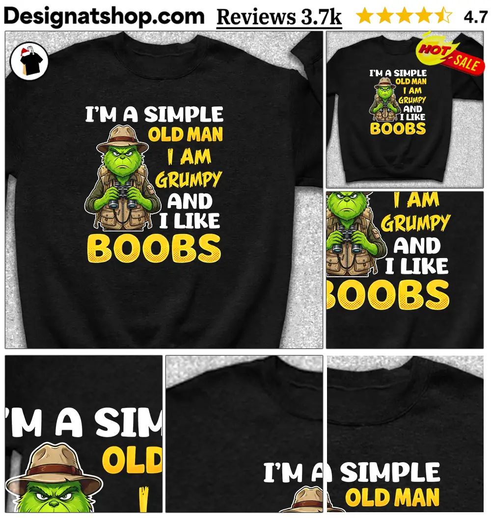 Grinch I’m A Simple Old Man I Am Grumpy And I Like Boobs Shirt