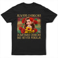 Always Chingona Sometimes Cabrona But Never Pendeja Hispanic - Personalized T Shirt