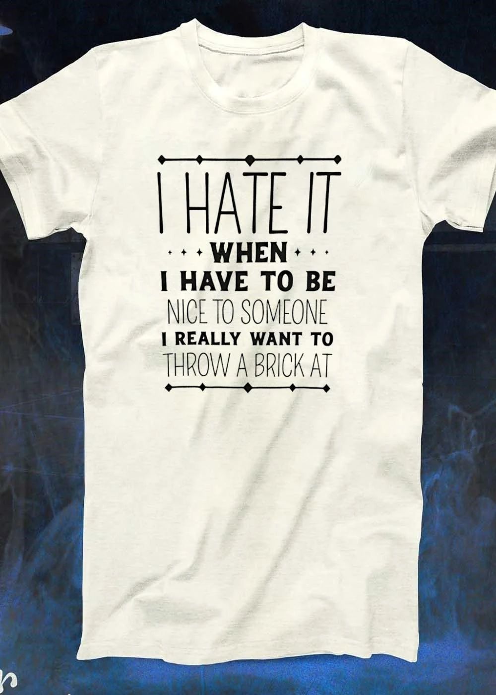 Funny Sarcastic Quote I Hate It When I Have To Be Nice To Someone Throw A Brick At T-Shirt
