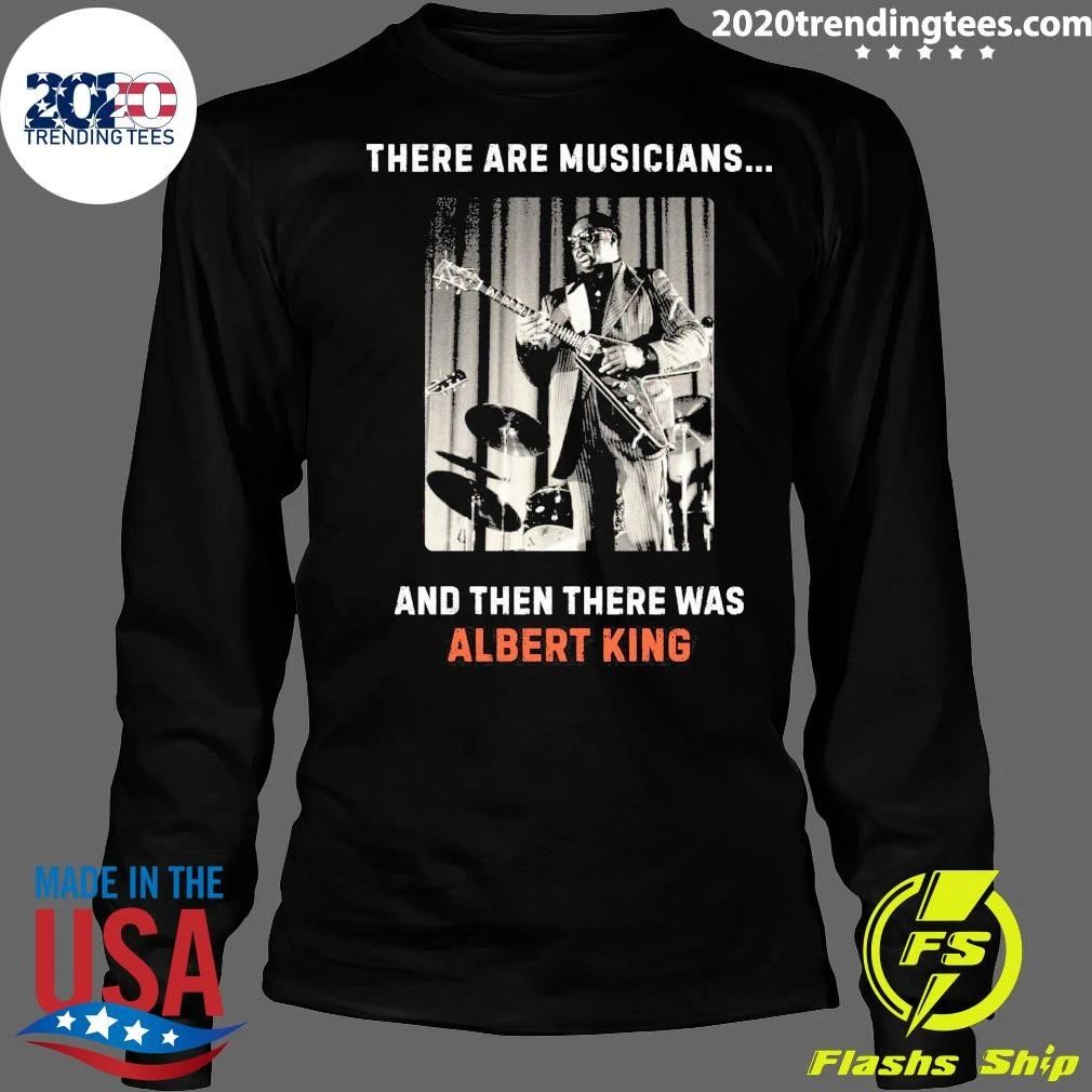 There Are Musicians And Then There Was Albert King Shirt