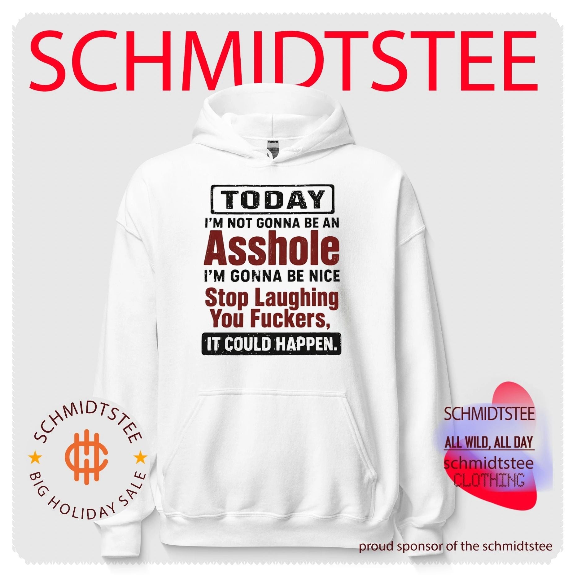Today I’m not gonna be an asshole I’m gonna be nice stop laughing you fuckers it could happen shirt