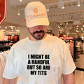 I Might Be a Handful but So Are My Tits shirt