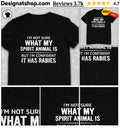 I’m Not Sure What My Spirit Animal Is But I’m Confident It Has Rabies shirt