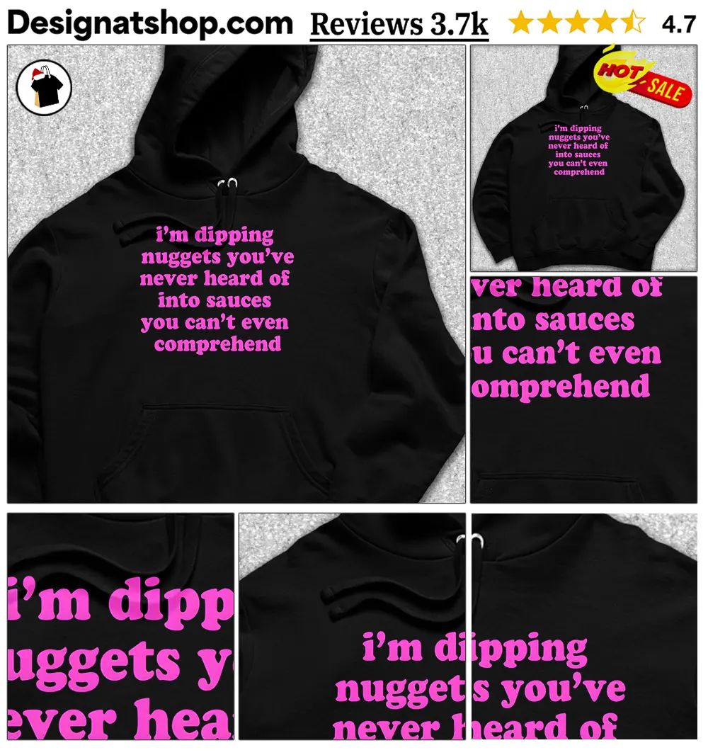 I’m Dipping Nuggets You’ve Never Heard Of Into Sauces Shirt