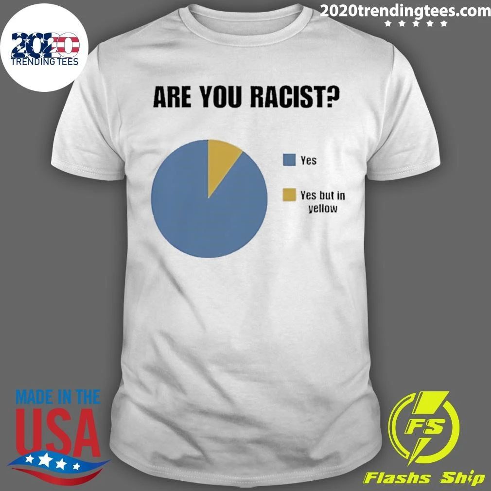 Are You Racist Yes Yes Put In Yellow Pie Chart Graphic Shirt
