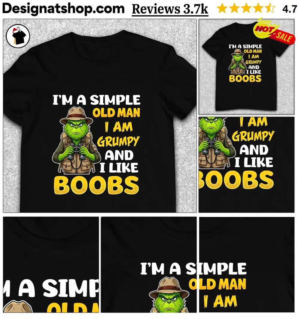 Grinch I’m A Simple Old Man I Am Grumpy And I Like Boobs Shirt