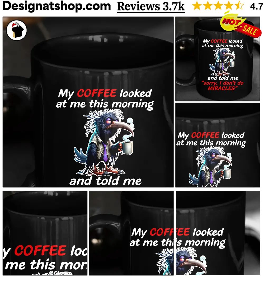 Crow My Coffee Looked At Me This Morning And Told Me Sorry I