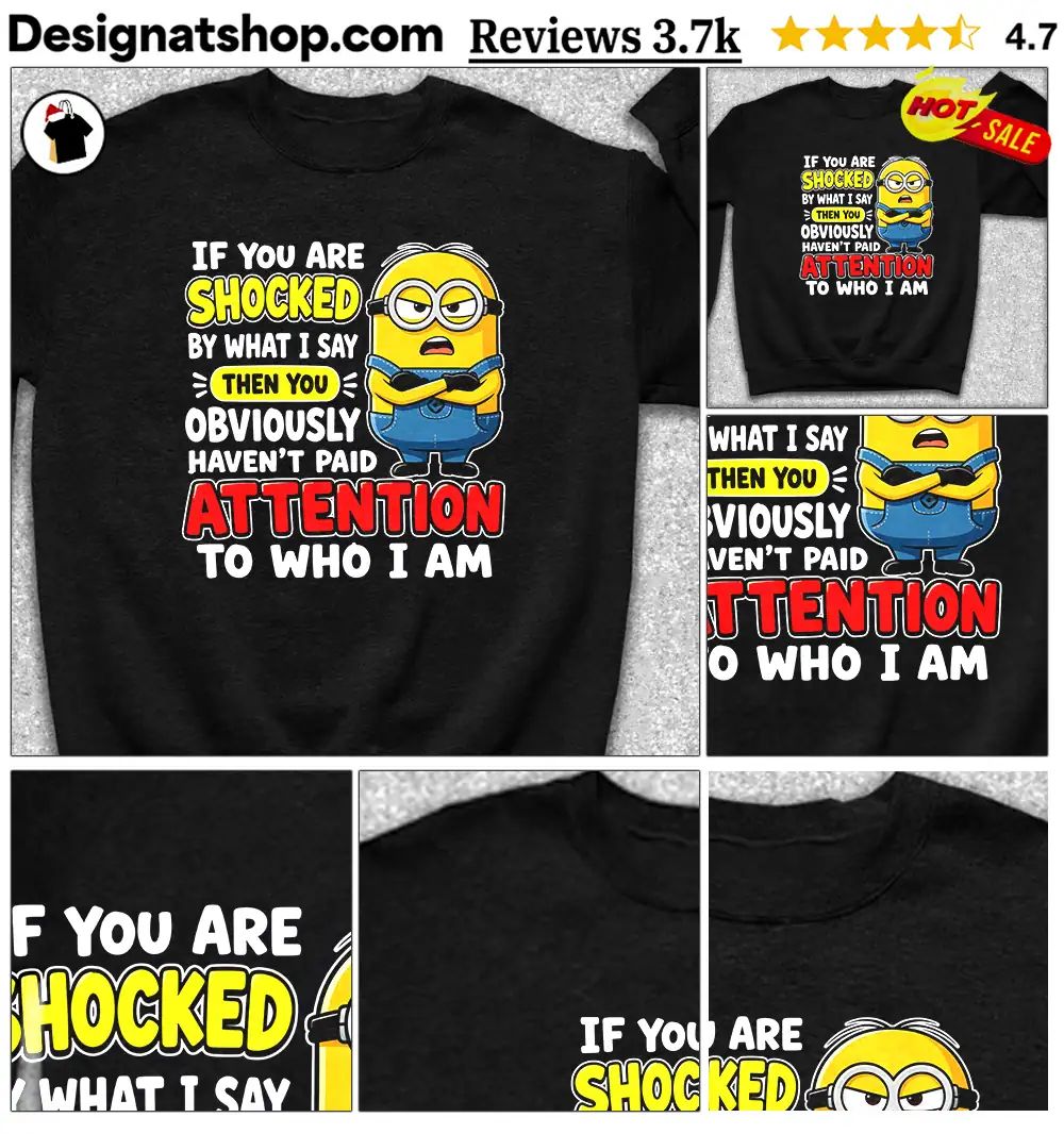 Minion If You Are Shocked By What I Say Then You Haven’t Shirt