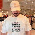 Don_t Test Me I Watch Enough Crime Shows to Solve Any Problem shirt