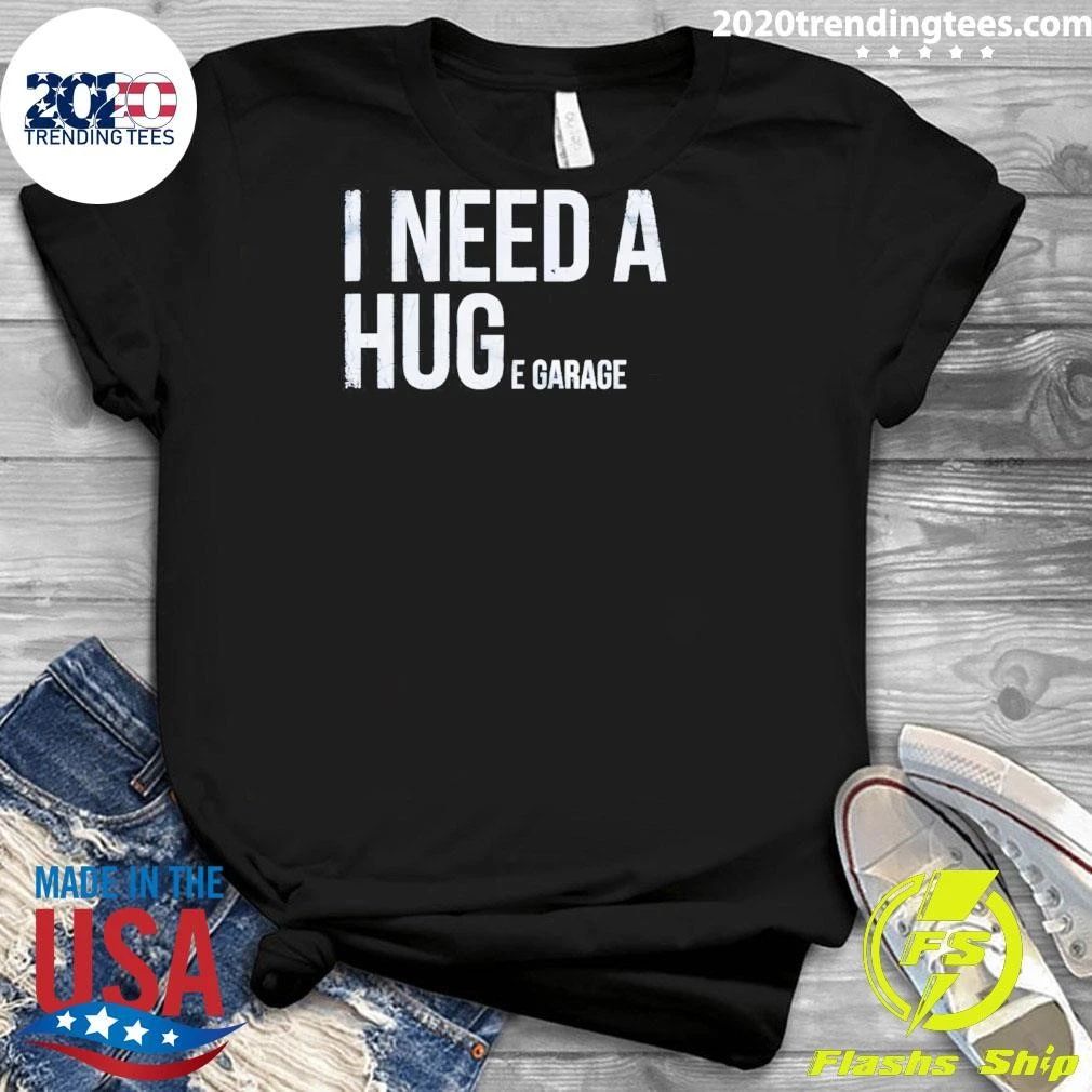 I Need A Huge Garage Shirt