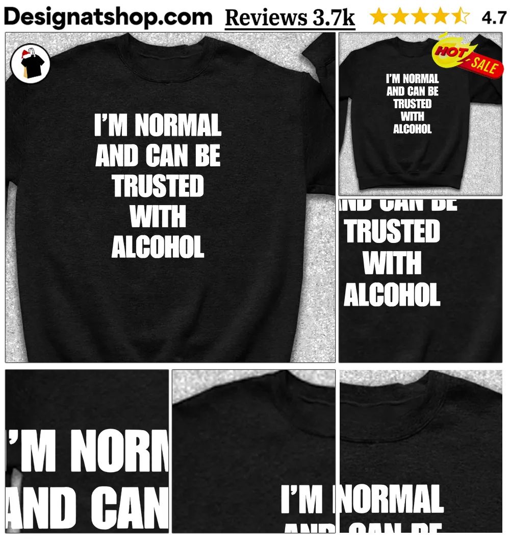 Humorous Apparel I’m Normal And Can Be Trusted With Alcohol Unisex Cotton Shirt