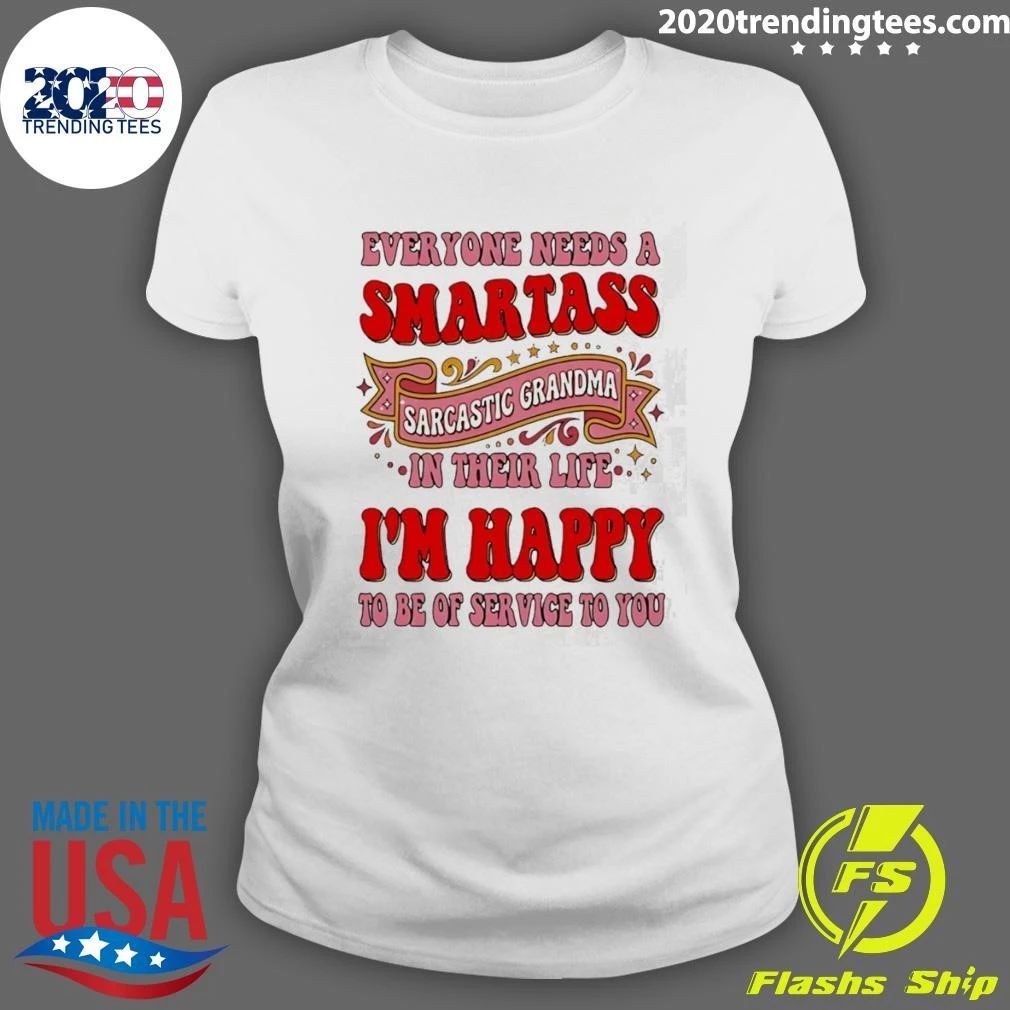 Everyone Needs A Smartass Sarcastic Grandma In Their Life I’m Happy To Be Of Service To You Shirt