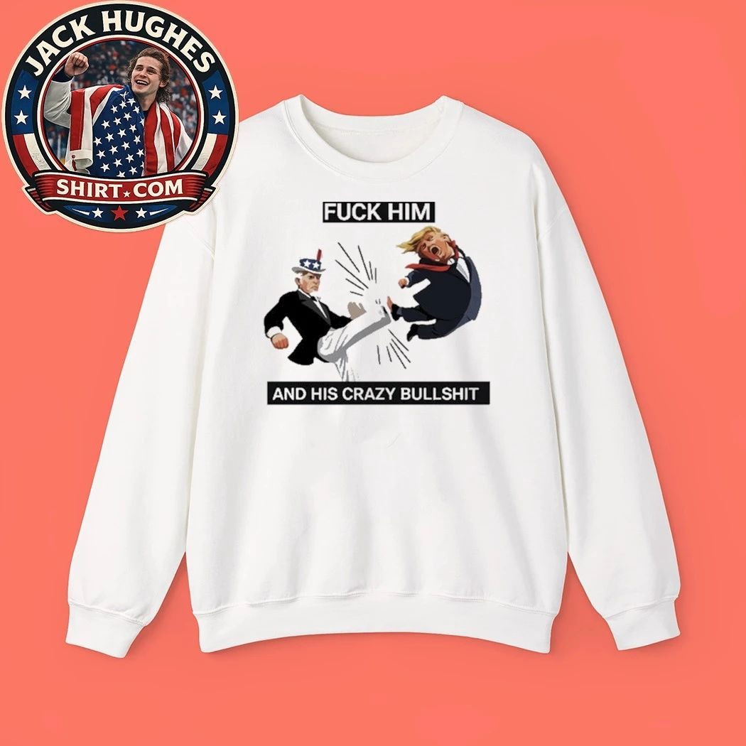 Original Fuck Him And His Crazy Bull Shit Uncle Sam Kicking Trump Cartoon Shirt