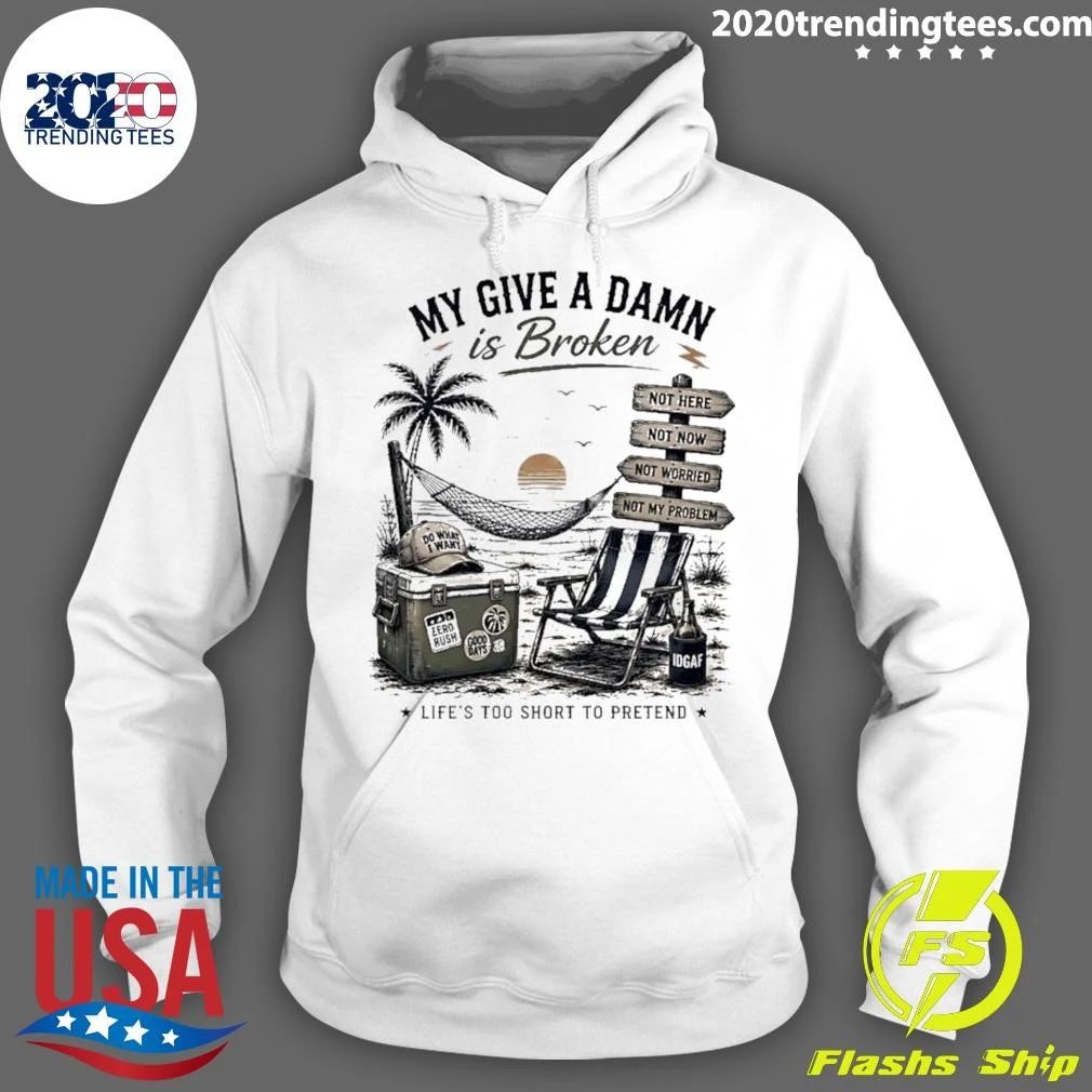 My Give A Damn Is Broken Beach Life’s Too Short to Pretend Shirt