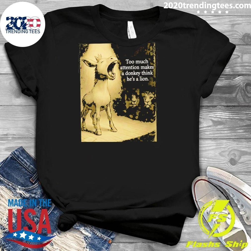 Donkey Too Much Attention Makes A Donkey Think He’s A Lion Shirt