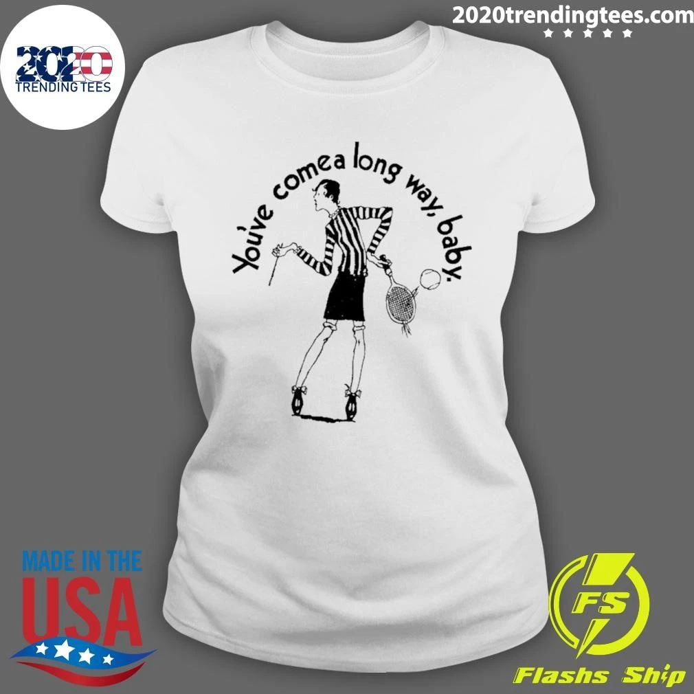 You’ve Come A Long Way Baby Shirt