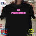 Perkis Power 90s Movie I’m Perkisizing Shirt