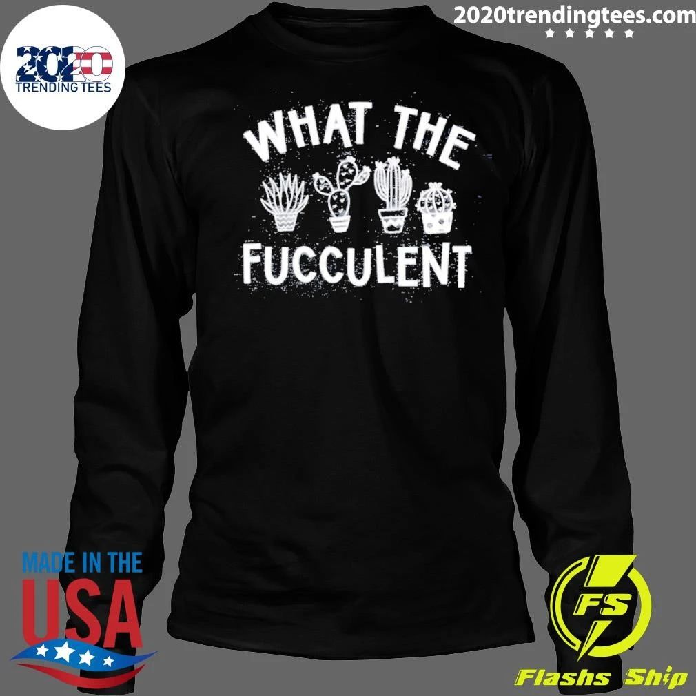 What The Fucculent Shirt