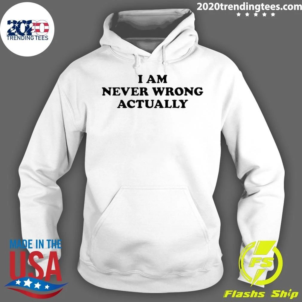 I Am Never Wrong Actually Shirt