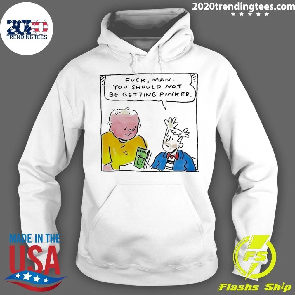 Fuck Man You Should Not Be Getting Pinker Shirt