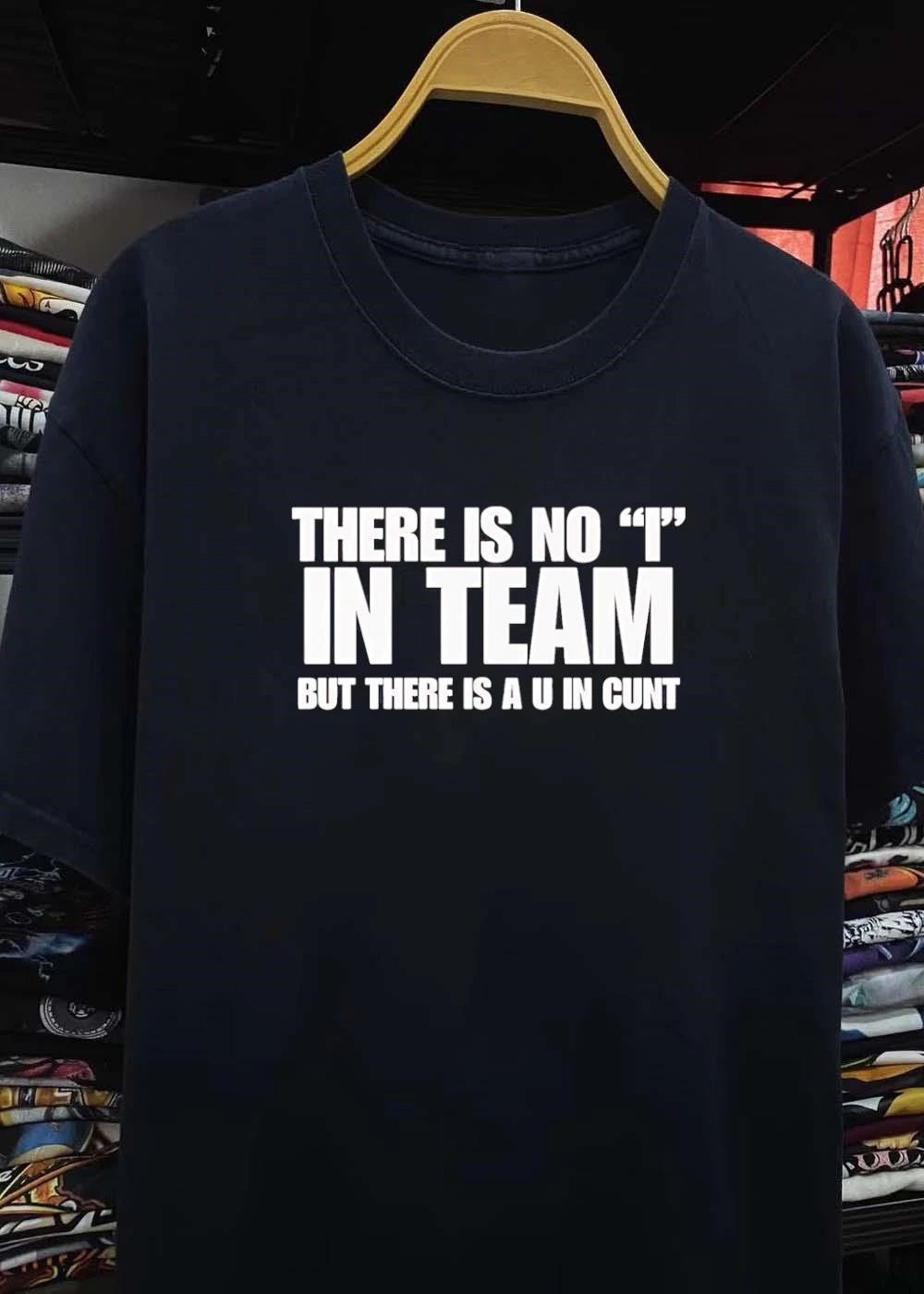 Funny Sarcastic Quote – There is No I in Team But a U in Cunt Graphic T-Shirt