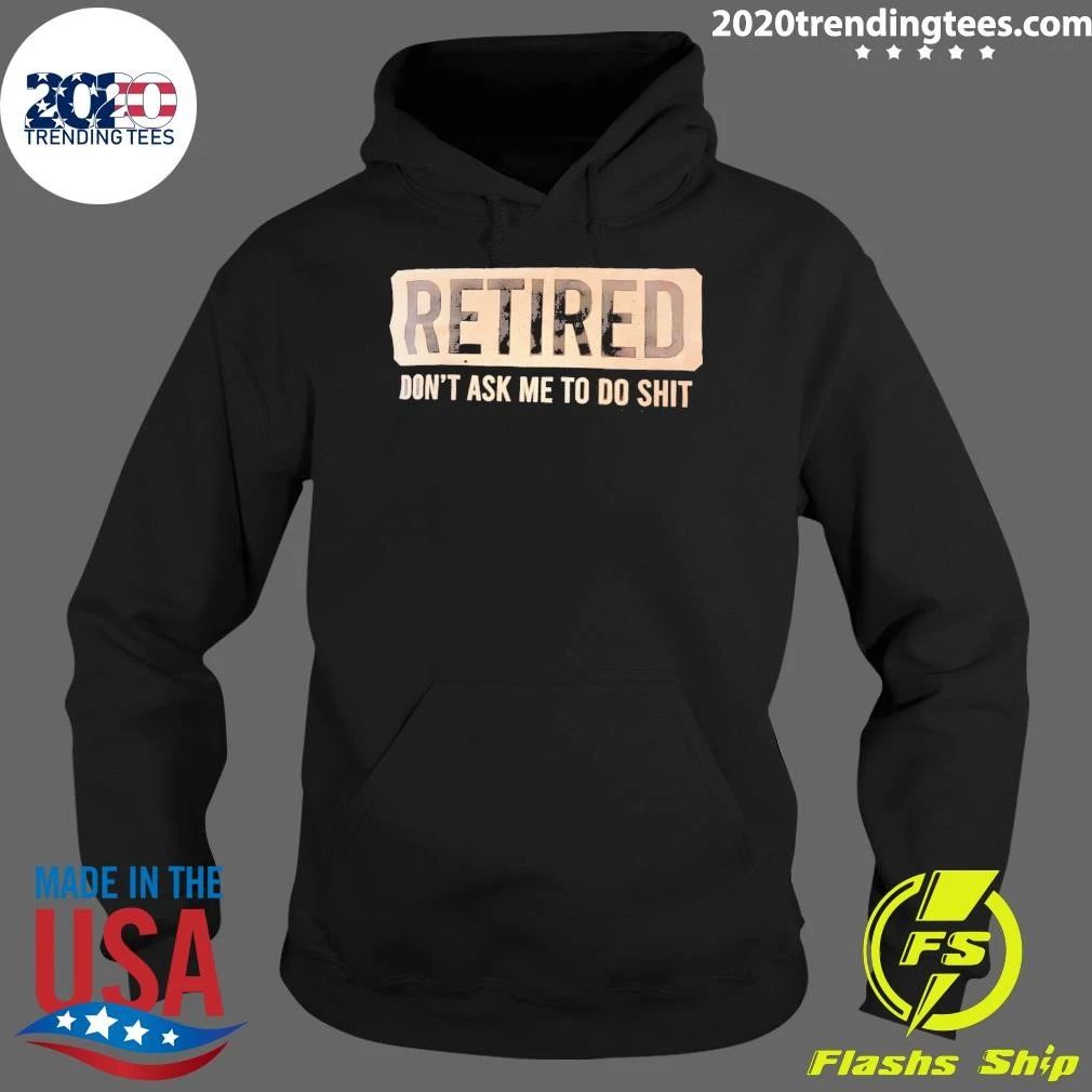 Retired Don’t Ask Me To Shit Shirt