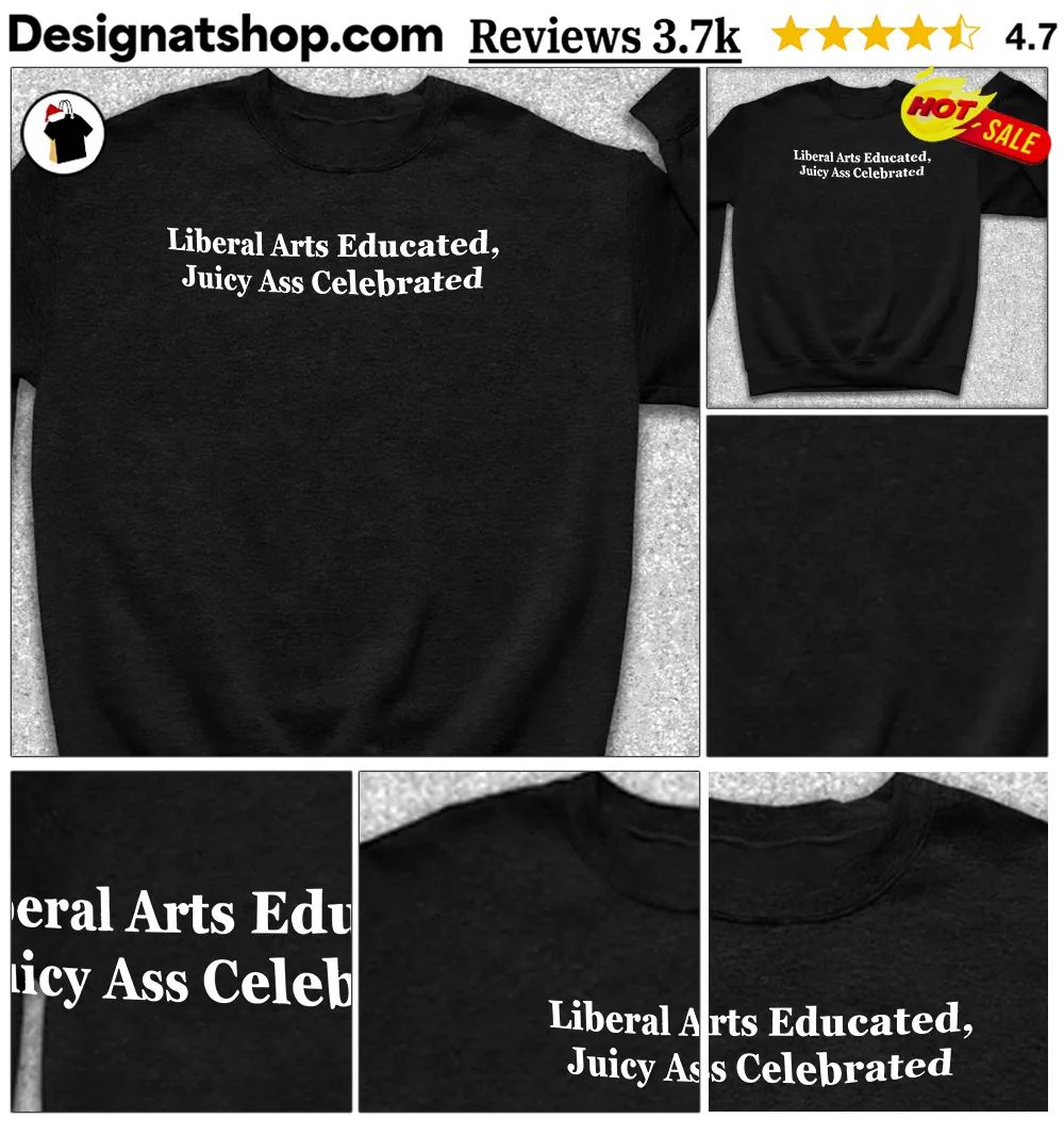 Liberal Arts Educated Juicy Ass Celebrated shirt