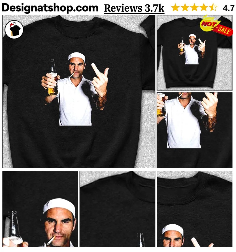 Roger Federer Beer Smoking And Middle Finger shirt