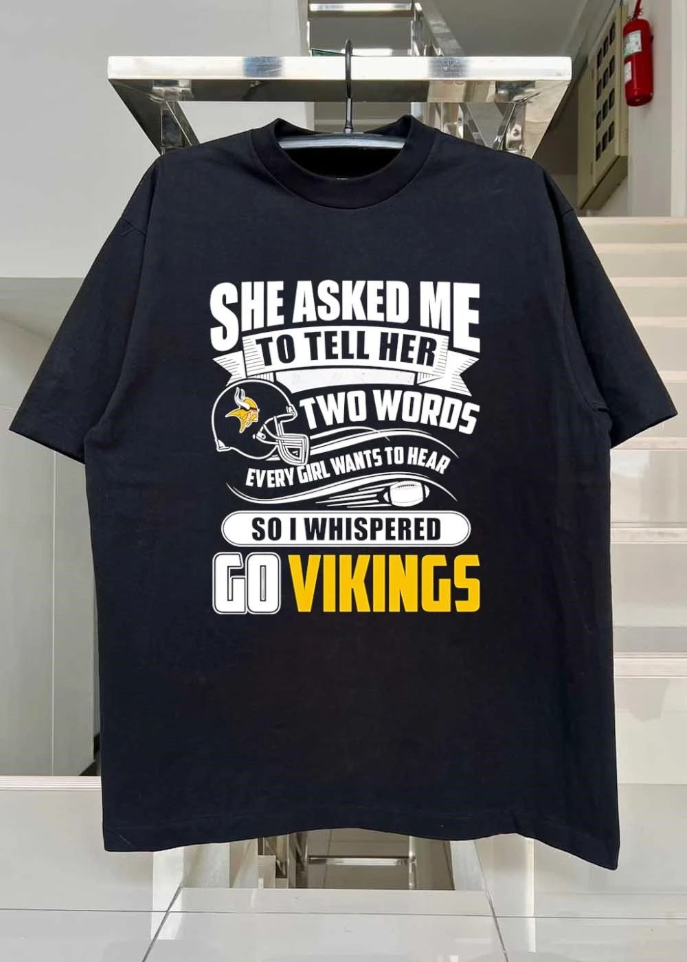 She Asked Me to Tell Her Two Words Every Girl Wants to Hear Go Vikings shirt