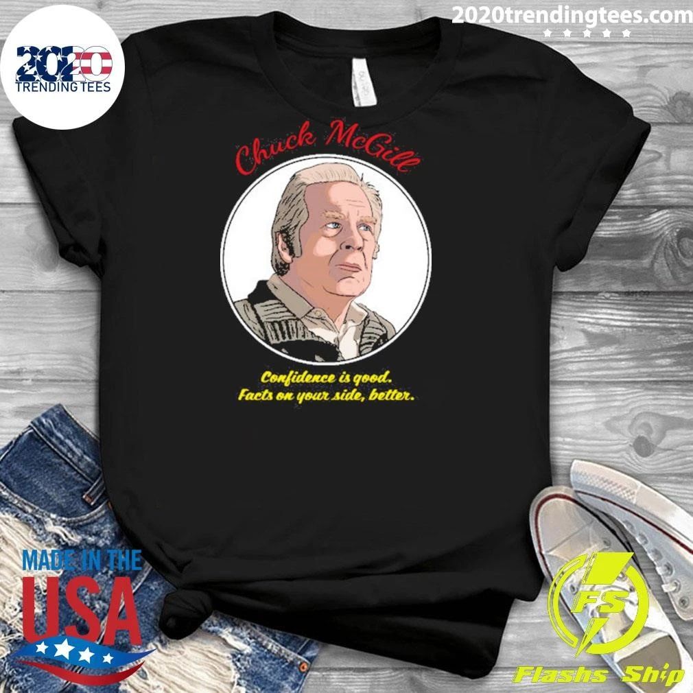 Chuck Mcgill Confidence Is Good Facts On Your Side, Better Shirt