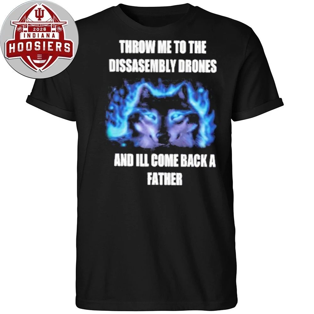 Throw Me To The Disassembly Drones And I’ll Come Back A Father Shirt